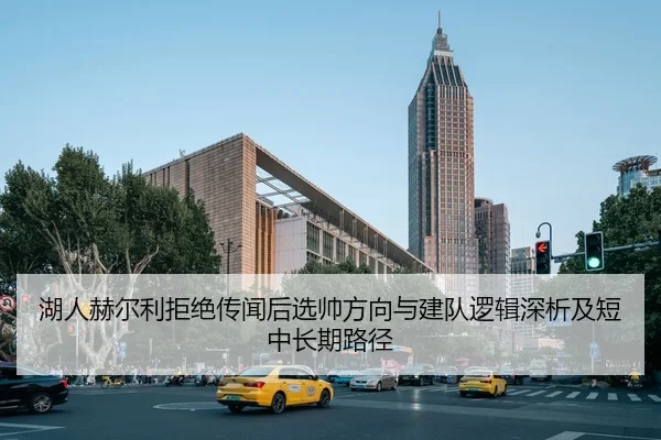湖人赫尔利拒绝传闻后选帅方向与建队逻辑深析及短中长期路径